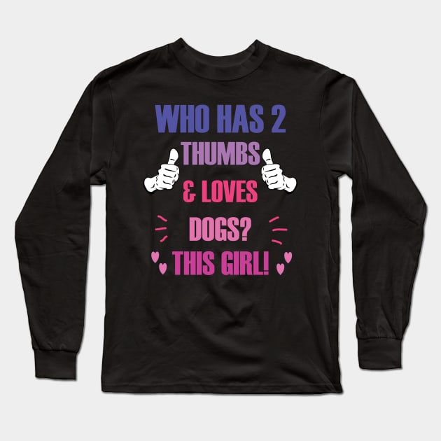 Who Has 2 Thumbs & Loves Dogs? This Girl! Long Sleeve T-Shirt by A T Design